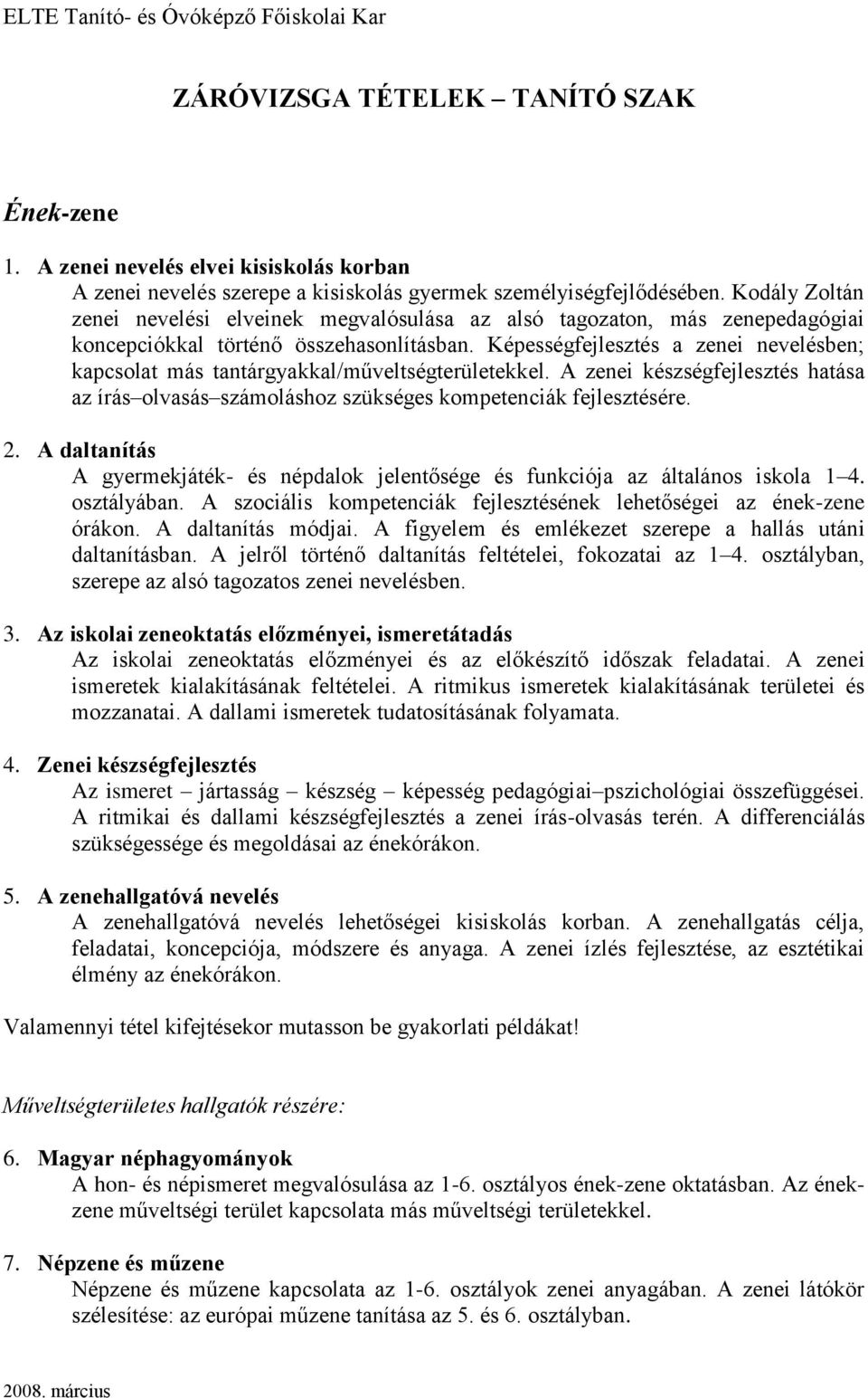 Képességfejlesztés a zenei nevelésben; kapcsolat más tantárgyakkal/műveltségterületekkel. A zenei készségfejlesztés hatása az írás olvasás számoláshoz szükséges kompetenciák fejlesztésére. 2.