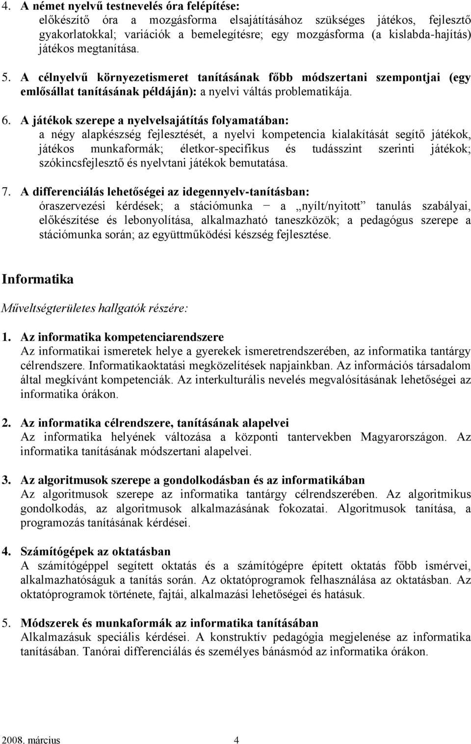 A játékok szerepe a nyelvelsajátítás folyamatában: a négy alapkészség fejlesztését, a nyelvi kompetencia kialakítását segítő játékok, játékos munkaformák; életkor-specifikus és tudásszint szerinti