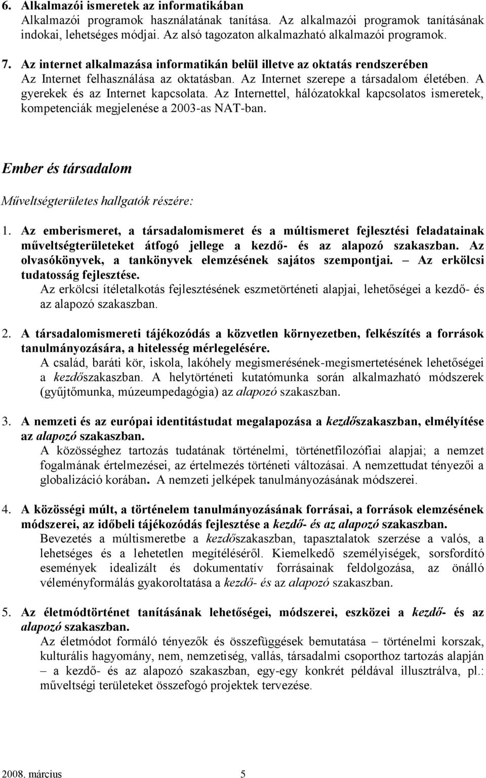 Az Internet szerepe a társadalom életében. A gyerekek és az Internet kapcsolata. Az Internettel, hálózatokkal kapcsolatos ismeretek, kompetenciák megjelenése a 2003-as NAT-ban.