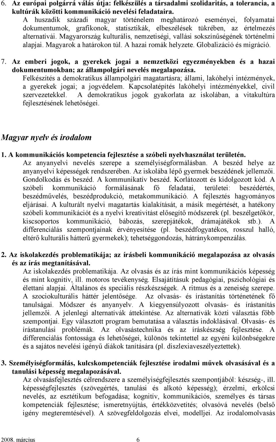 Magyarország kulturális, nemzetiségi, vallási sokszínűségének történelmi alapjai. Magyarok a határokon túl. A hazai romák helyzete. Globalizáció és migráció. 7.