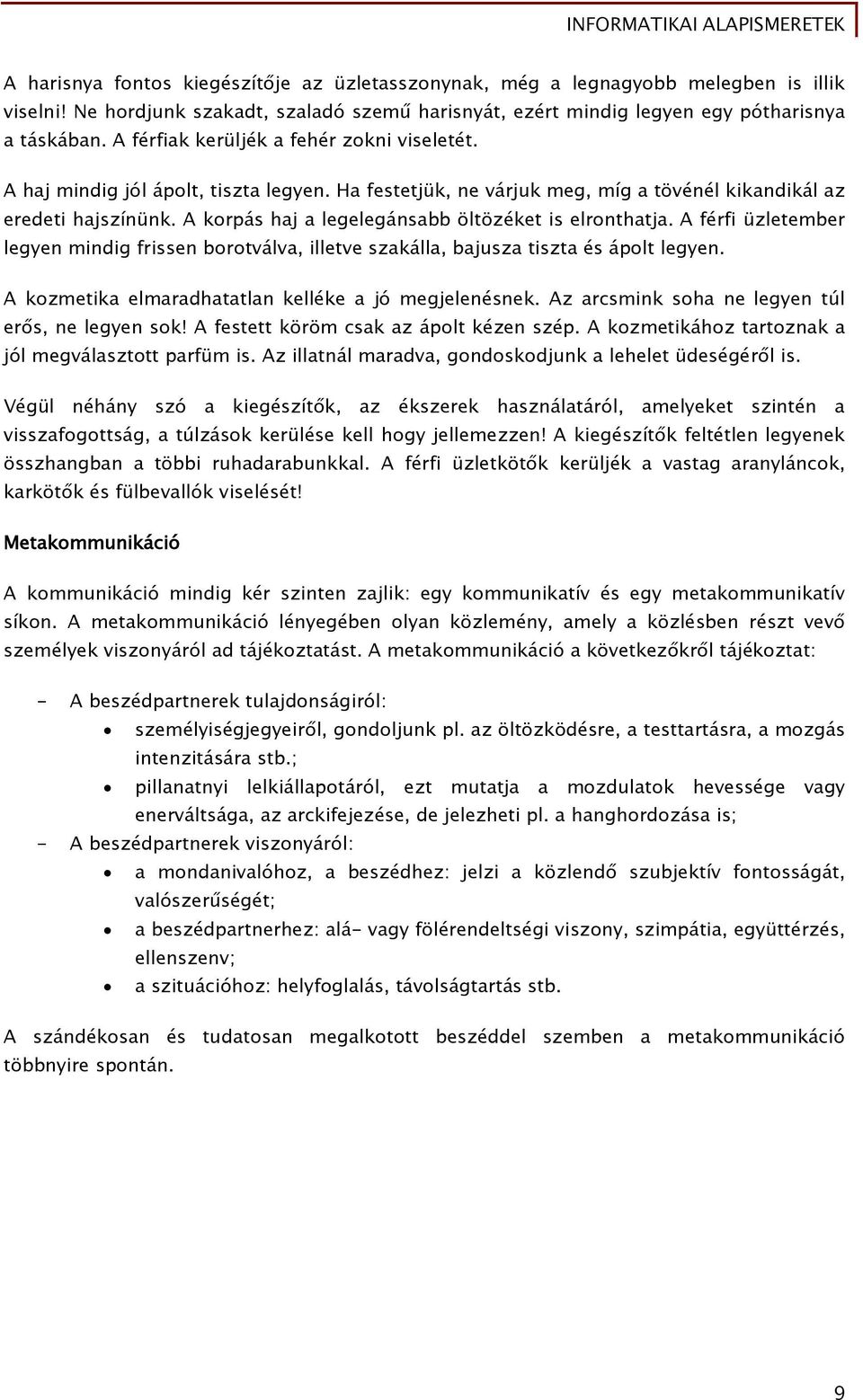 A korpás haj a legelegánsabb öltözéket is elronthatja. A férfi üzletember legyen mindig frissen borotválva, illetve szakálla, bajusza tiszta és ápolt legyen.