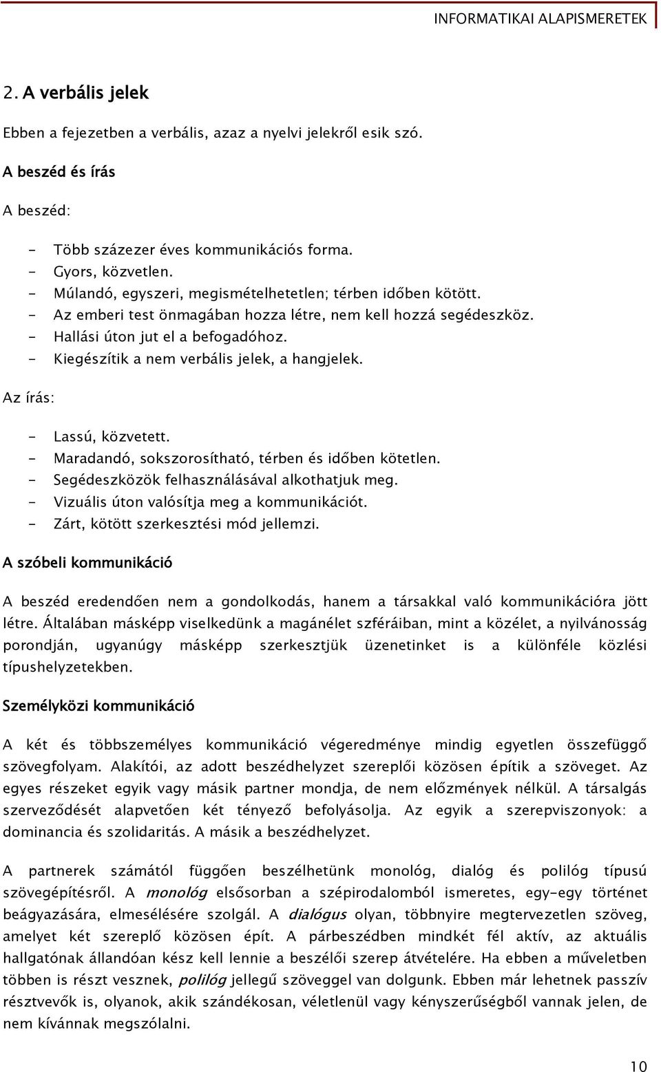 - Kiegészítik a nem verbális jelek, a hangjelek. Az írás: - Lassú, közvetett. - Maradandó, sokszorosítható, térben és időben kötetlen. - Segédeszközök felhasználásával alkothatjuk meg.