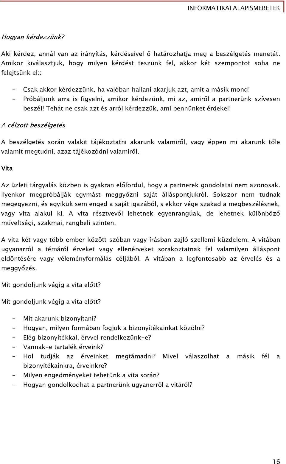 - Próbáljunk arra is figyelni, amikor kérdezünk, mi az, amiről a partnerünk szívesen beszél! Tehát ne csak azt és arról kérdezzük, ami bennünket érdekel!