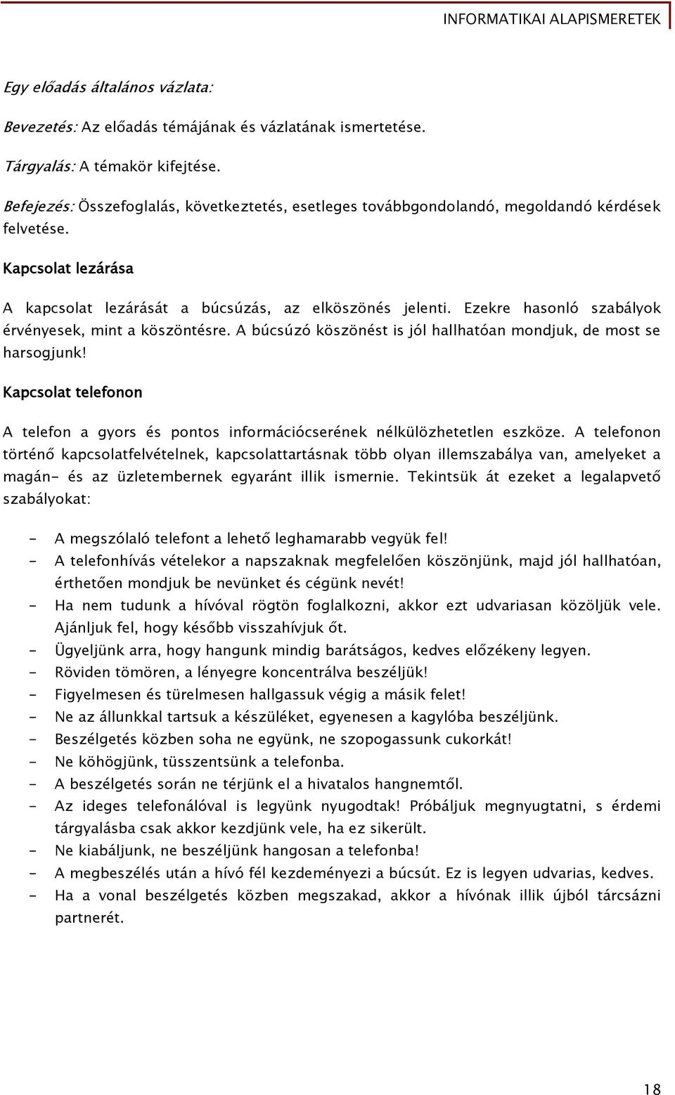 Ezekre hasonló szabályok érvényesek, mint a köszöntésre. A búcsúzó köszönést is jól hallhatóan mondjuk, de most se harsogjunk!