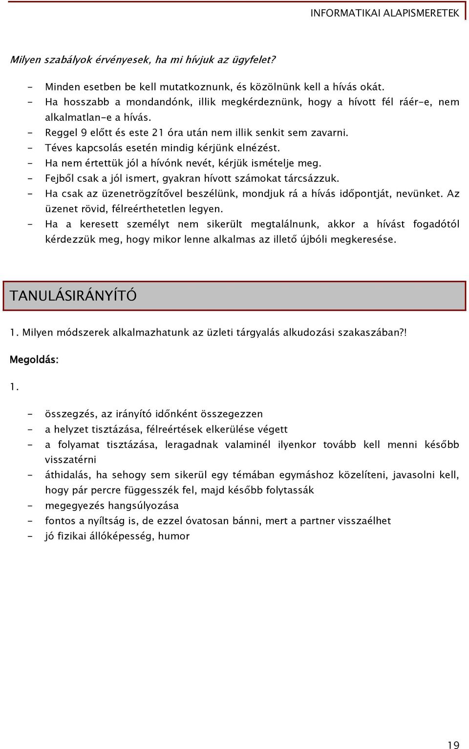 - Téves kapcsolás esetén mindig kérjünk elnézést. - Ha nem értettük jól a hívónk nevét, kérjük ismételje meg. - Fejből csak a jól ismert, gyakran hívott számokat tárcsázzuk.