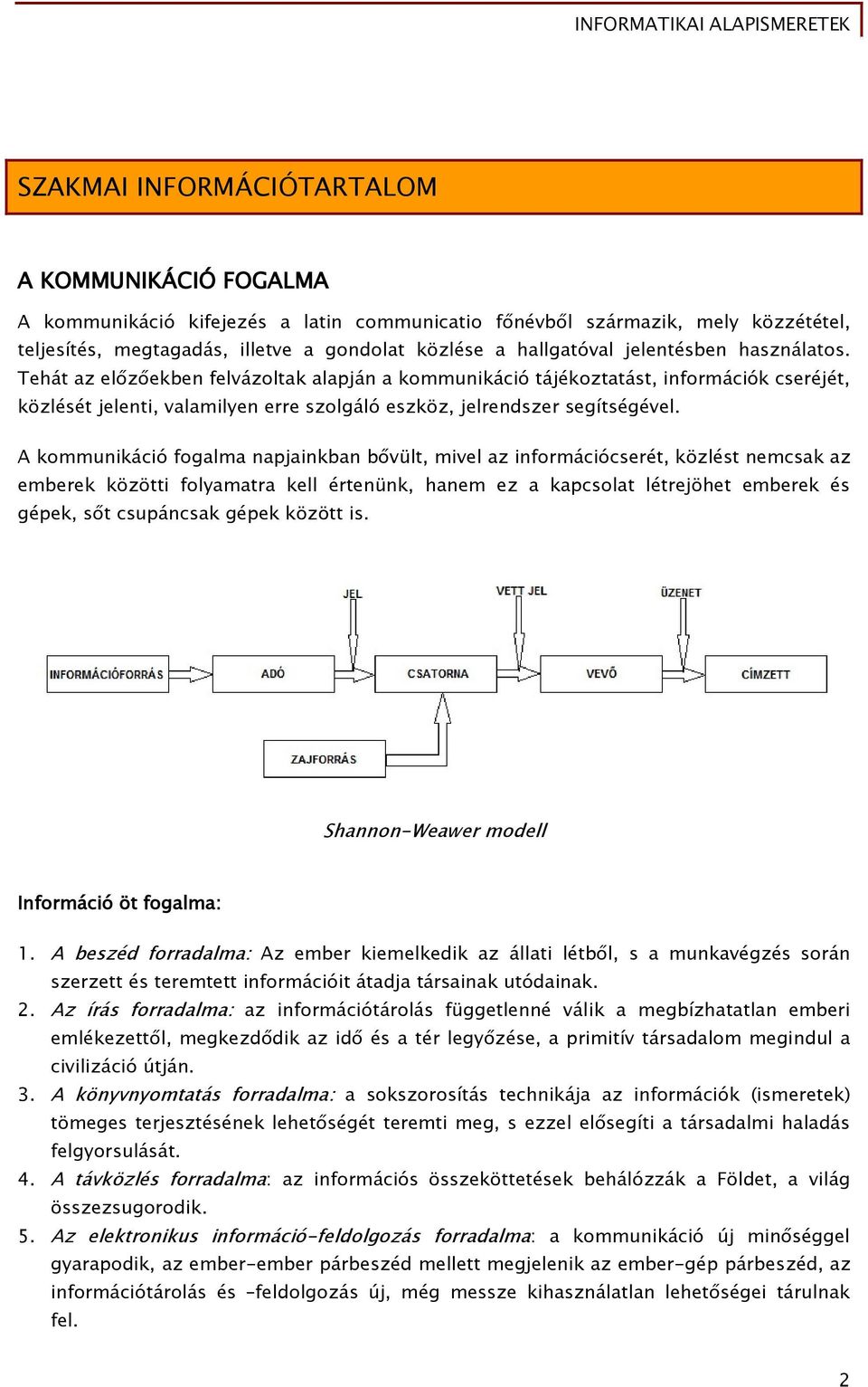 A kommunikáció fogalma napjainkban bővült, mivel az információcserét, közlést nemcsak az emberek közötti folyamatra kell értenünk, hanem ez a kapcsolat létrejöhet emberek és gépek, sőt csupáncsak