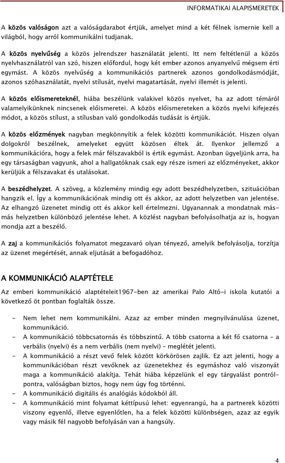 A közös nyelvűség a kommunikációs partnerek azonos gondolkodásmódját, azonos szóhasználatát, nyelvi stílusát, nyelvi magatartását, nyelvi illemét is jelenti.