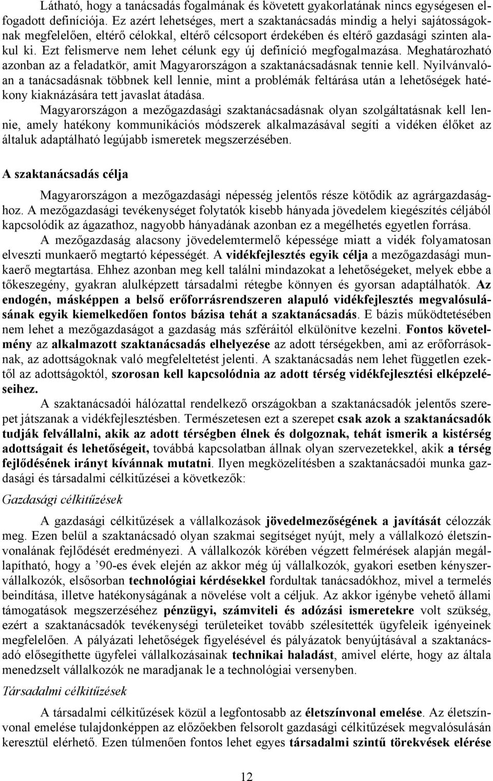 Ezt felismerve nem lehet célunk egy új definíció megfogalmazása. Meghatározható azonban az a feladatkör, amit Magyarországon a szaktanácsadásnak tennie kell.