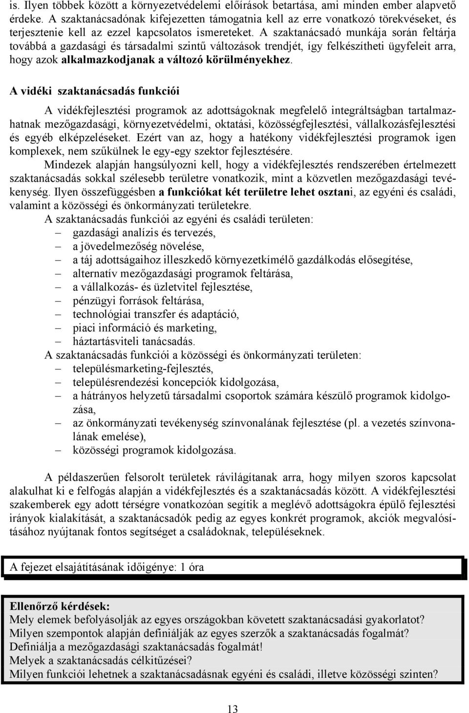 A szaktanácsadó munkája során feltárja továbbá a gazdasági és társadalmi szintű változások trendjét, így felkészítheti ügyfeleit arra, hogy azok alkalmazkodjanak a változó körülményekhez.