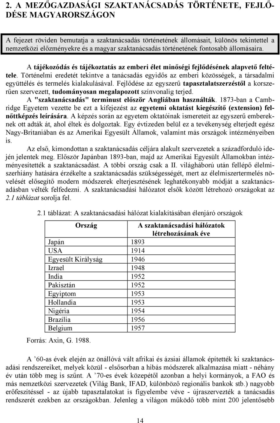 Történelmi eredetét tekintve a tanácsadás egyidős az emberi közösségek, a társadalmi együttélés és termelés kialakulásával.