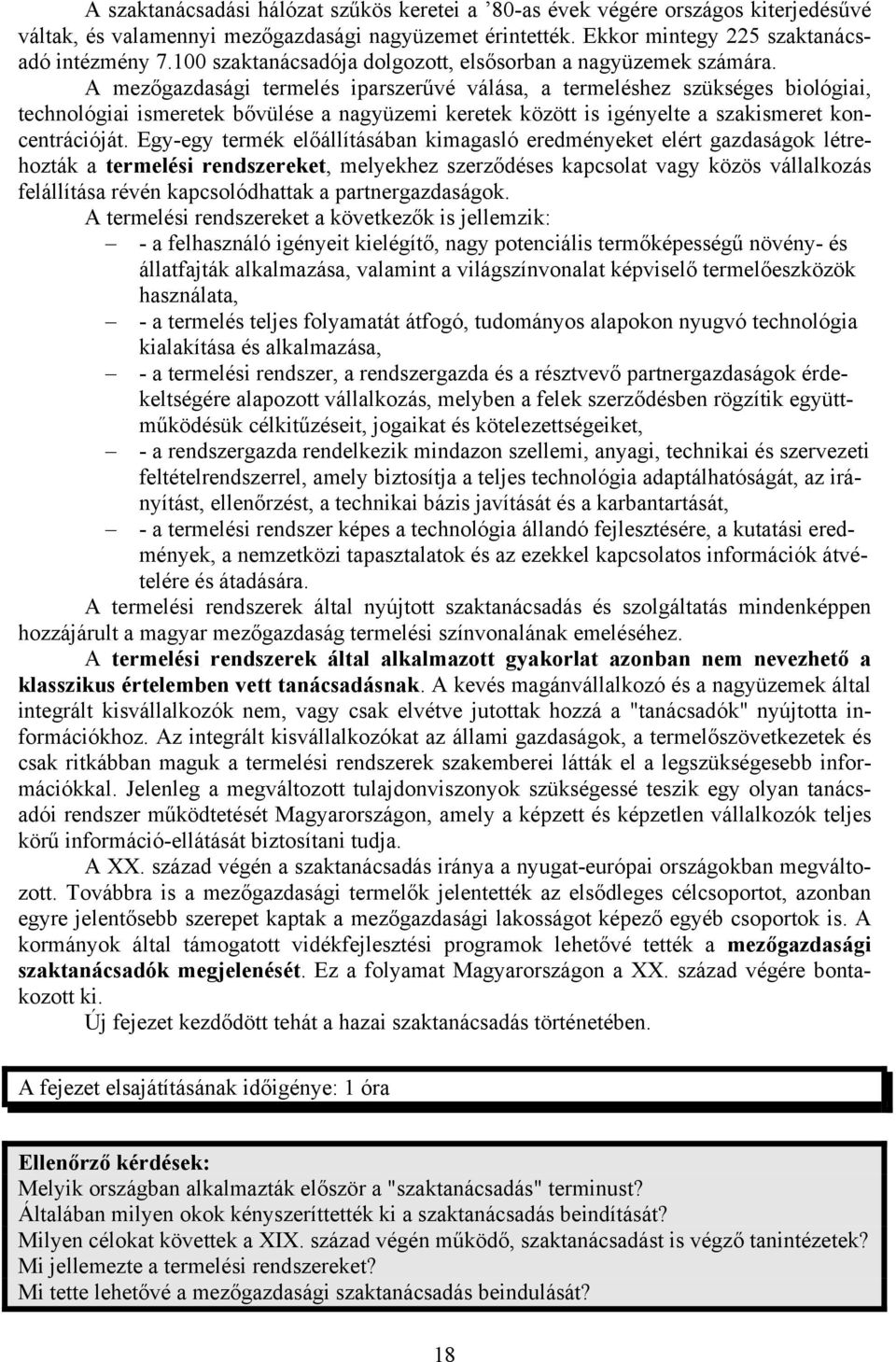 A mezőgazdasági termelés iparszerűvé válása, a termeléshez szükséges biológiai, technológiai ismeretek bővülése a nagyüzemi keretek között is igényelte a szakismeret koncentrációját.