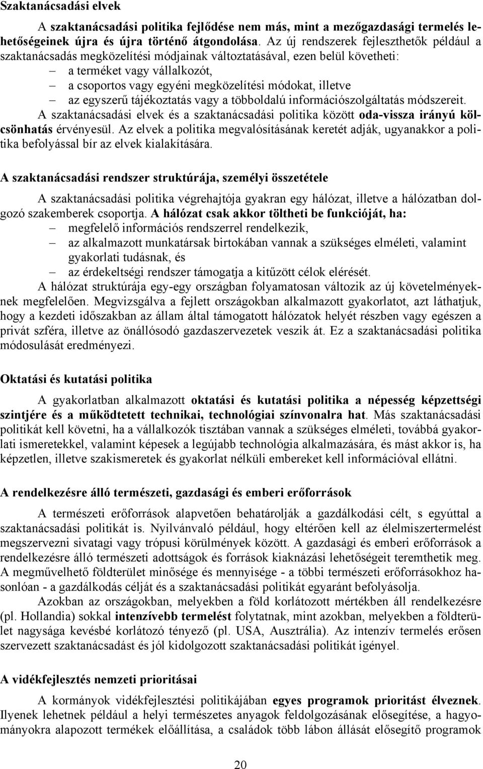 illetve az egyszerű tájékoztatás vagy a többoldalú információszolgáltatás módszereit. A szaktanácsadási elvek és a szaktanácsadási politika között oda-vissza irányú kölcsönhatás érvényesül.