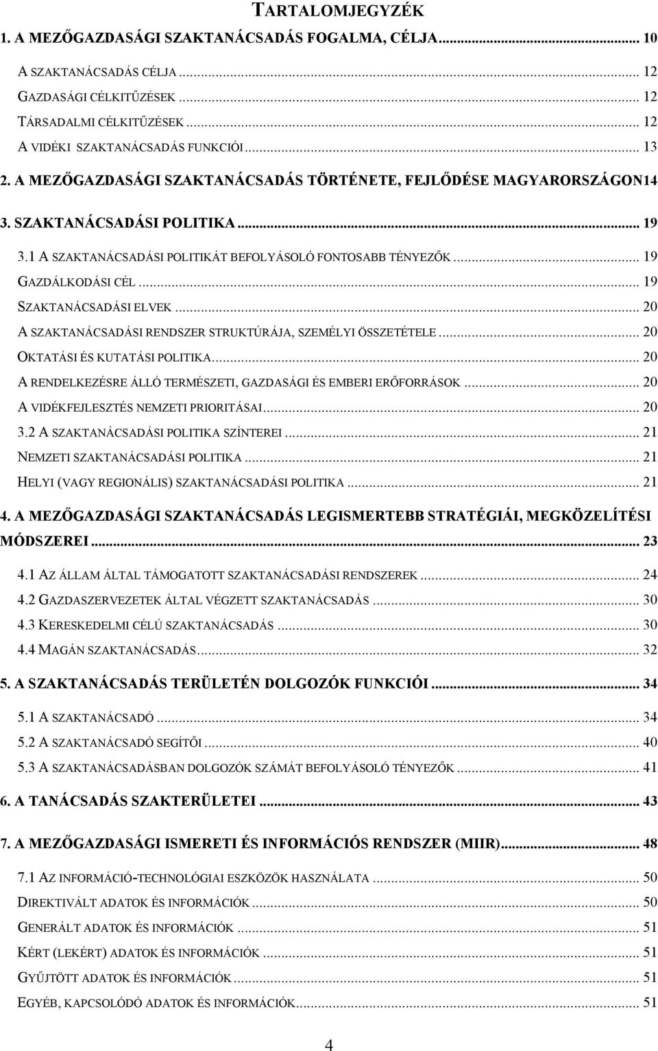 .. 19 SZAKTANÁCSADÁSI ELVEK... 20 A SZAKTANÁCSADÁSI RENDSZER STRUKTÚRÁJA, SZEMÉLYI ÖSSZETÉTELE... 20 OKTATÁSI ÉS KUTATÁSI POLITIKA... 20 A RENDELKEZÉSRE ÁLLÓ TERMÉSZETI, GAZDASÁGI ÉS EMBERI ERŐFORRÁSOK.