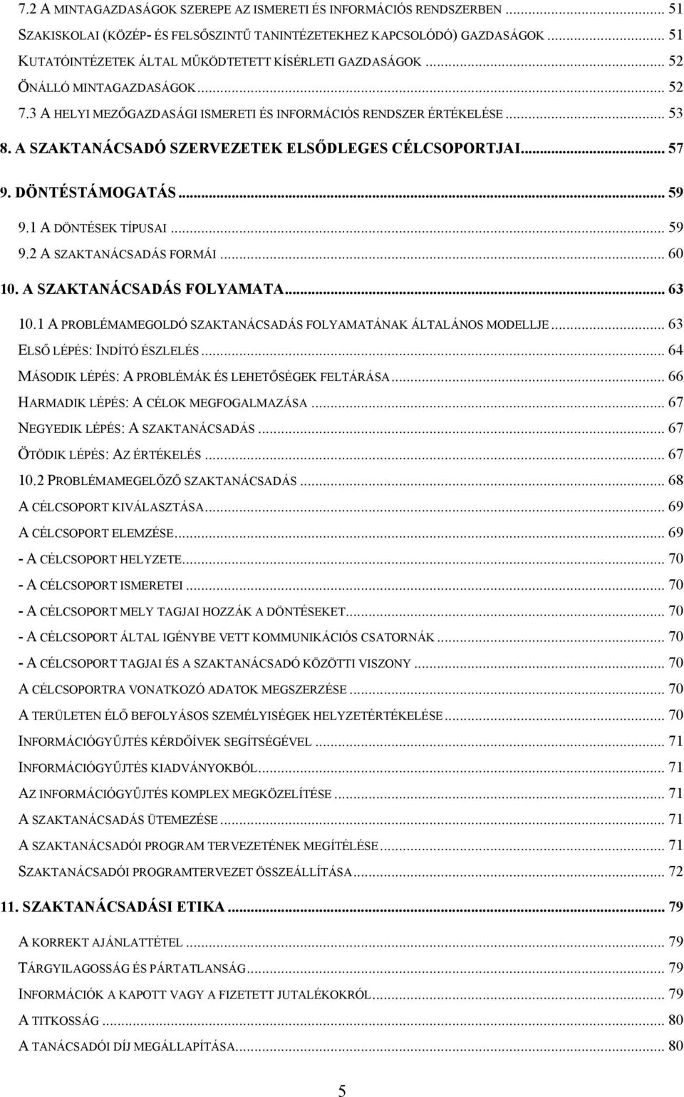 A SZAKTANÁCSADÓ SZERVEZETEK ELSŐDLEGES CÉLCSOPORTJAI... 57 9. DÖNTÉSTÁMOGATÁS... 59 9.1 A DÖNTÉSEK TÍPUSAI... 59 9.2 A SZAKTANÁCSADÁS FORMÁI... 60 10. A SZAKTANÁCSADÁS FOLYAMATA... 63 10.