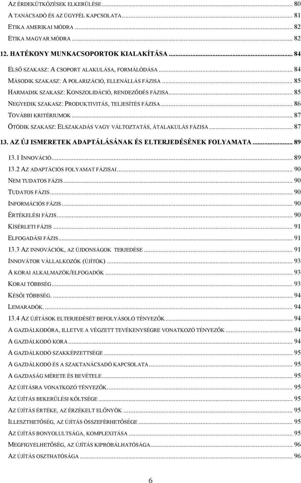 .. 85 NEGYEDIK SZAKASZ: PRODUKTIVITÁS, TELJESÍTÉS FÁZISA... 86 TOVÁBBI KRITÉRIUMOK... 87 ÖTÖDIK SZAKASZ: ELSZAKADÁS VAGY VÁLTOZTATÁS, ÁTALAKULÁS FÁZISA... 87 13.