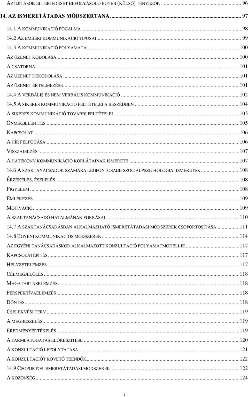 5 A SIKERES KOMMUNIKÁCIÓ FELTÉTELEI A BESZÉDBEN... 104 A SIKERES KOMMUNIKÁCIÓ TOVÁBBI FELTÉTELEI... 105 ÖNMEGJELENÍTÉS... 105 KAPCSOLAT... 106 A HÍR FELFOGÁSA... 106 VISSZAJELZÉS.