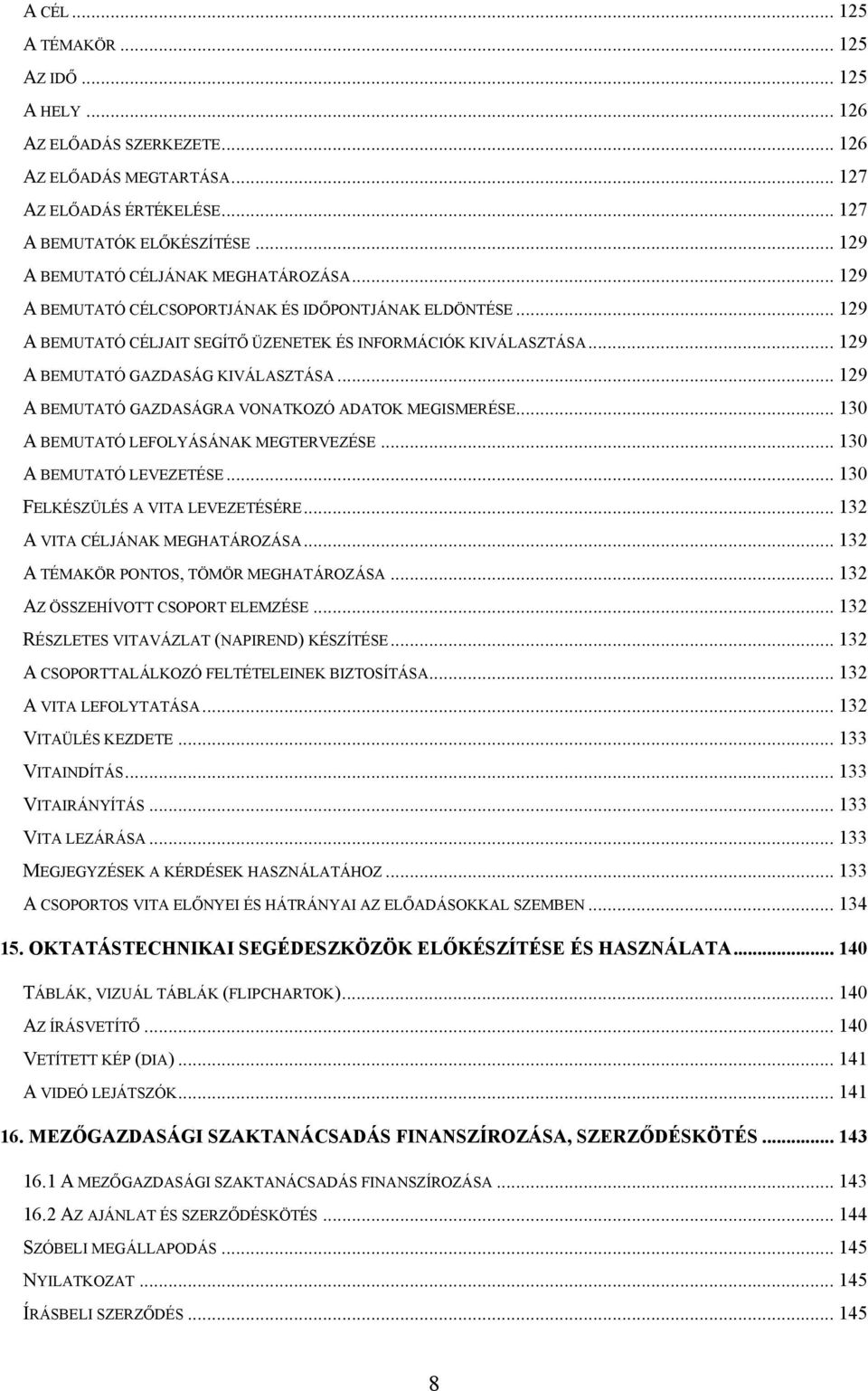 .. 129 A BEMUTATÓ GAZDASÁG KIVÁLASZTÁSA... 129 A BEMUTATÓ GAZDASÁGRA VONATKOZÓ ADATOK MEGISMERÉSE... 130 A BEMUTATÓ LEFOLYÁSÁNAK MEGTERVEZÉSE... 130 A BEMUTATÓ LEVEZETÉSE.