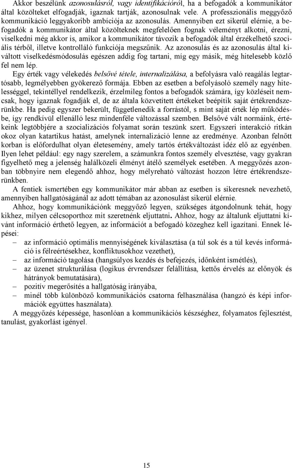 Amennyiben ezt sikerül elérnie, a befogadók a kommunikátor által közölteknek megfelelően fognak véleményt alkotni, érezni, viselkedni még akkor is, amikor a kommunikátor távozik a befogadók által