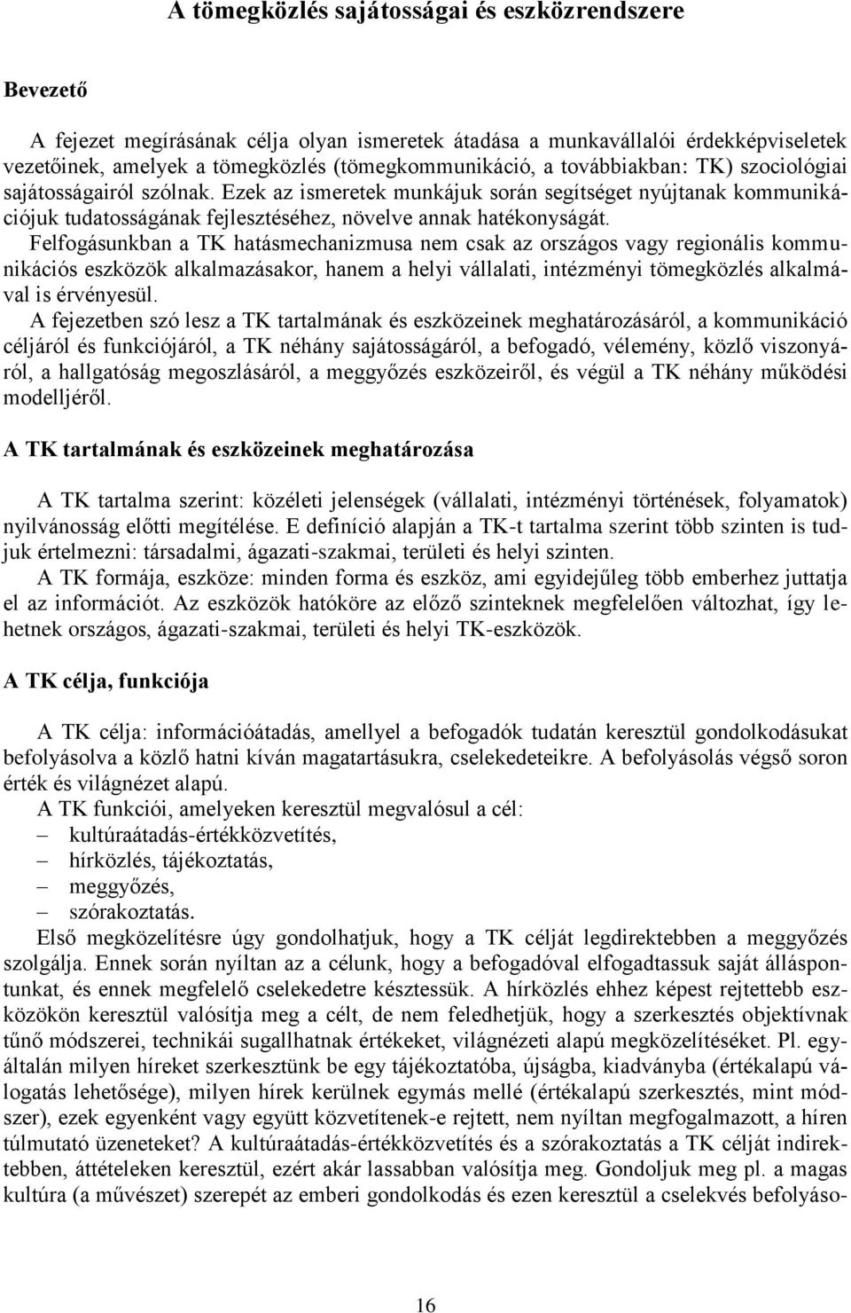 Felfogásunkban a TK hatásmechanizmusa nem csak az országos vagy regionális kommunikációs eszközök alkalmazásakor, hanem a helyi vállalati, intézményi tömegközlés alkalmával is érvényesül.