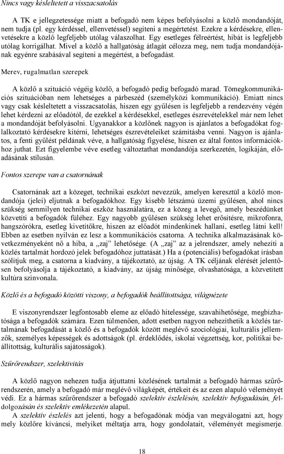 Mivel a közlő a hallgatóság átlagát célozza meg, nem tudja mondandójának egyénre szabásával segíteni a megértést, a befogadást.