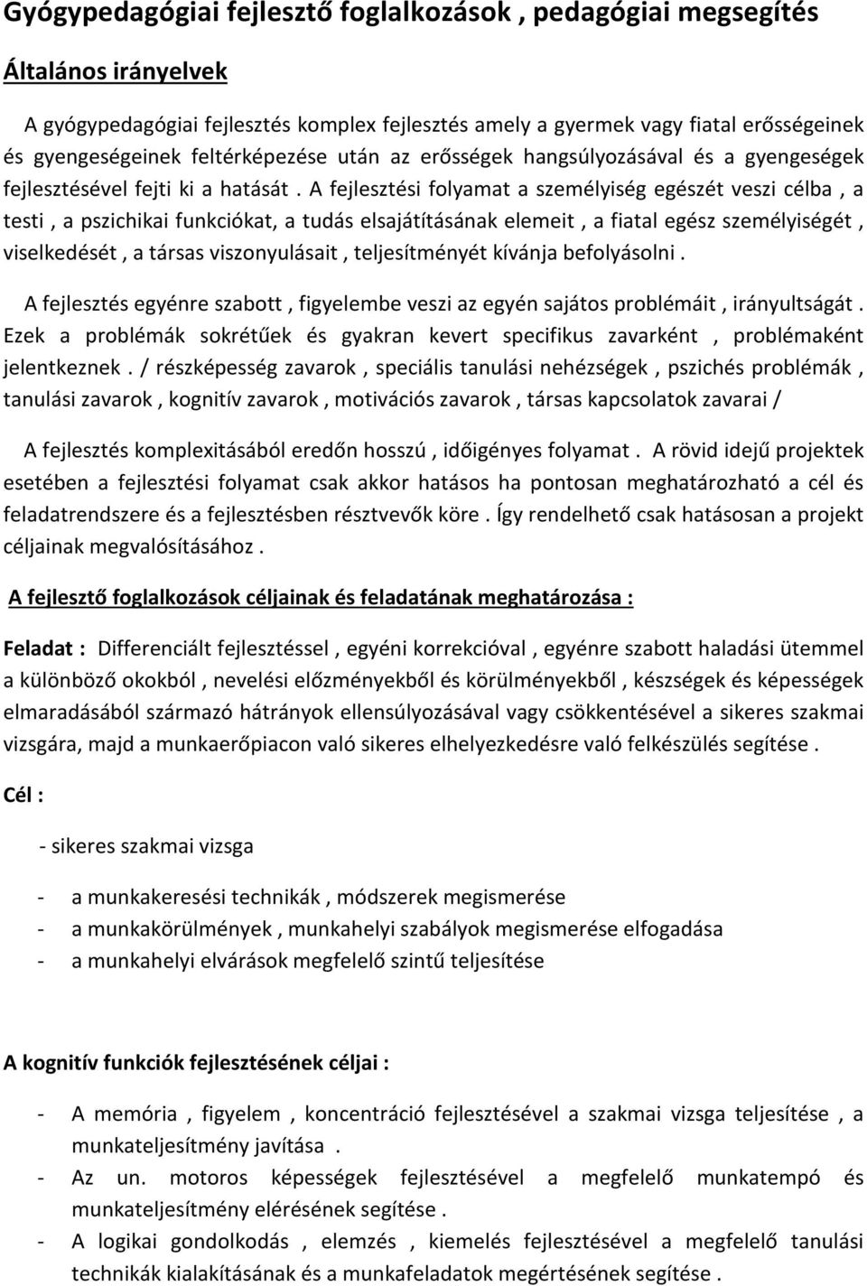 A fejlesztési folyamat a személyiség egészét veszi célba, a testi, a pszichikai funkciókat, a tudás elsajátításának elemeit, a fiatal egész személyiségét, viselkedését, a társas viszonyulásait,