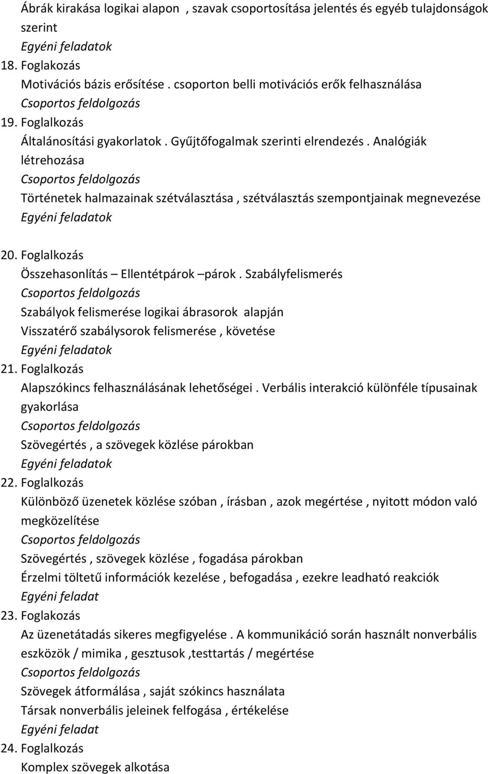 Foglalkozás Összehasonlítás Ellentétpárok párok. Szabályfelismerés Szabályok felismerése logikai ábrasorok alapján Visszatérő szabálysorok felismerése, követése 21.