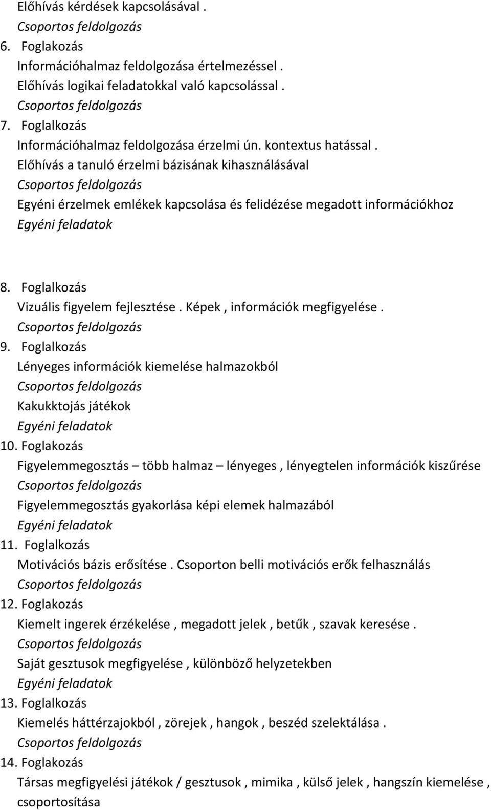 Képek, információk megfigyelése. 9. Foglalkozás Lényeges információk kiemelése halmazokból Kakukktojás játékok 10.