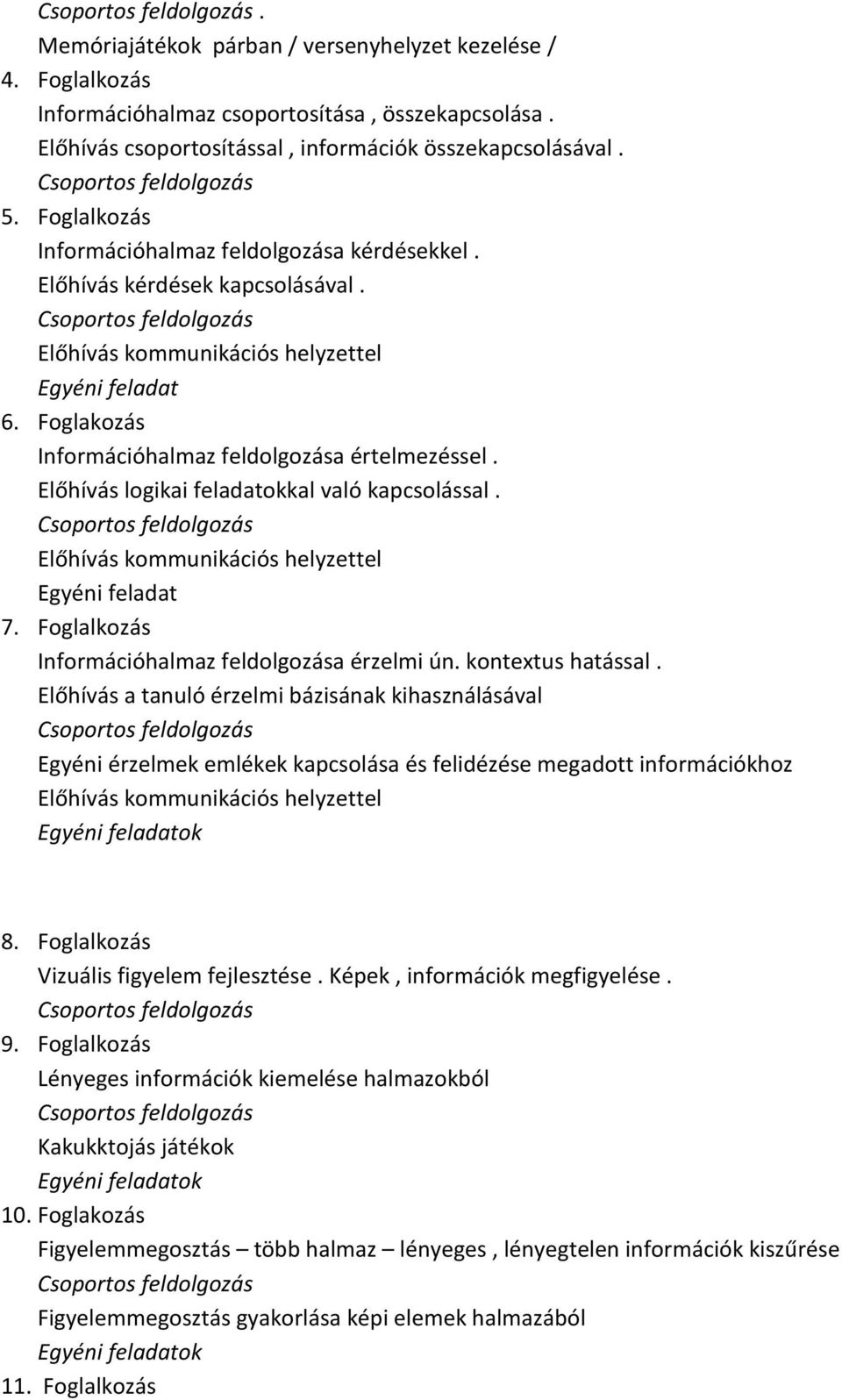 Előhívás logikai feladatokkal való kapcsolással. Előhívás kommunikációs helyzettel 7. Foglalkozás Információhalmaz feldolgozása érzelmi ún. kontextus hatással.