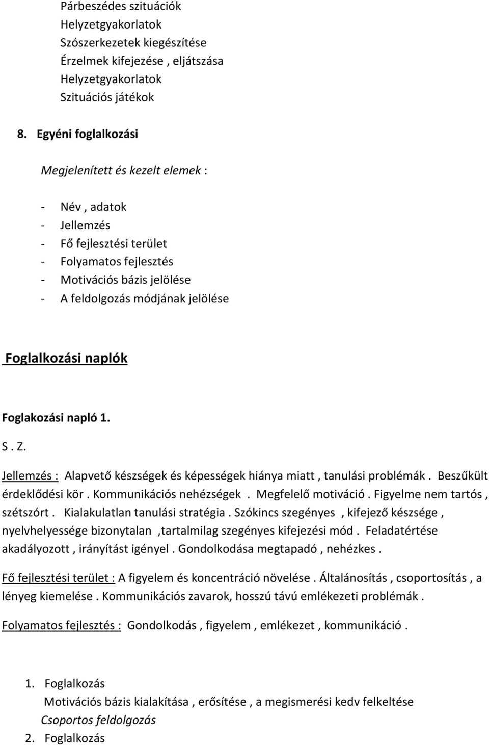 Foglalkozási naplók Foglakozási napló 1. S. Z. Jellemzés : Alapvető készségek és képességek hiánya miatt, tanulási problémák. Beszűkült érdeklődési kör. Kommunikációs nehézségek. Megfelelő motiváció.