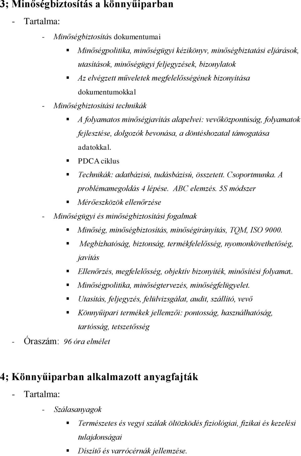 a döntéshozatal támogatása adatokkal. PDCA ciklus Technikák: adatbázisú, tudásbázisú, összetett. Csoportmunka. A problémamegoldás 4 lépése. ABC elemzés.