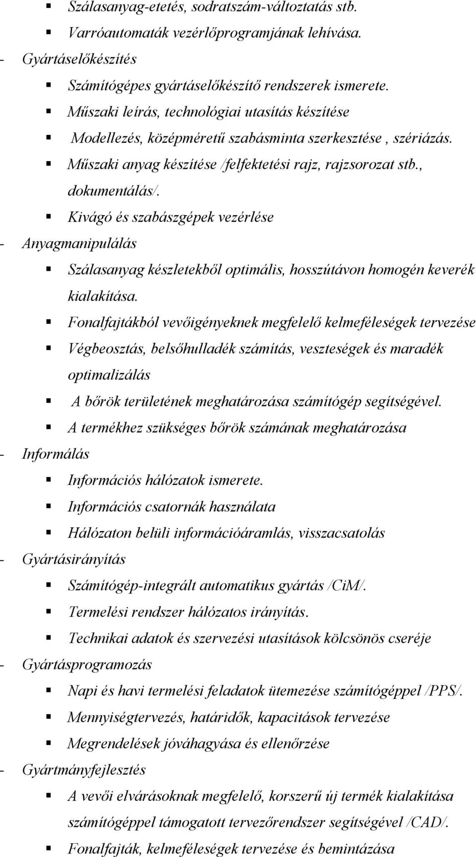 Kivágó és szabászgépek vezérlése - Anyagmanipulálás Szálasanyag készletekből optimális, hosszútávon homogén keverék kialakítása.