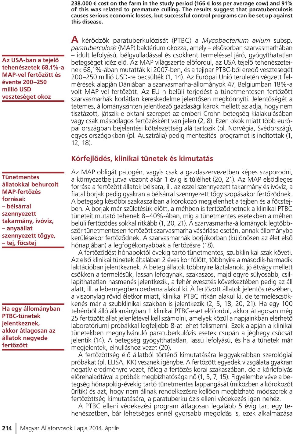 Az USA-ban a tejelõ tehenészetek 68,1%-a MAP-vel fertõzött és évente 200 250 millió USD veszteséget okoz A kérõdzõk paratuberkulózisát (PTBC) a Mycobacterium avium subsp.