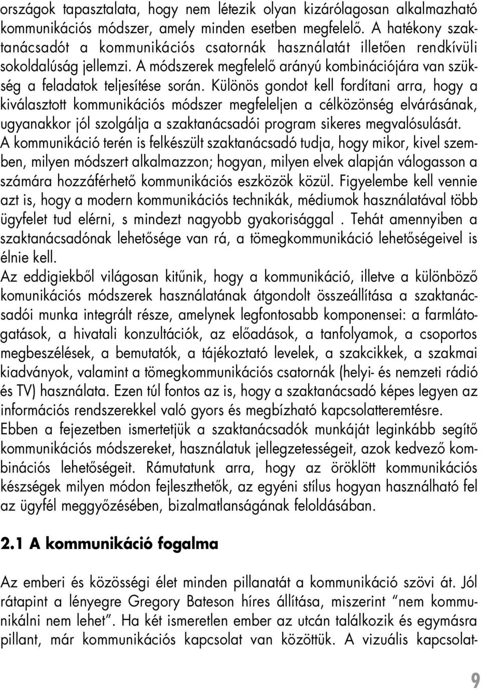 Különös gondot kell fordítani arra, hogy a kiválasztott kommunikációs módszer megfeleljen a célközönség elvárásának, ugyanakkor jól szolgálja a szaktanácsadói program sikeres megvalósulását.