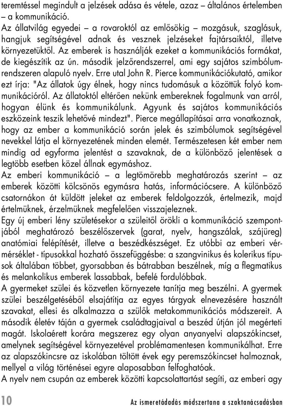 Az emberek is használják ezeket a kommunikációs formákat, de kiegészítik az ún. második jelzôrendszerrel, ami egy sajátos szimbólumrendszeren alapuló nyelv. Erre utal John R.