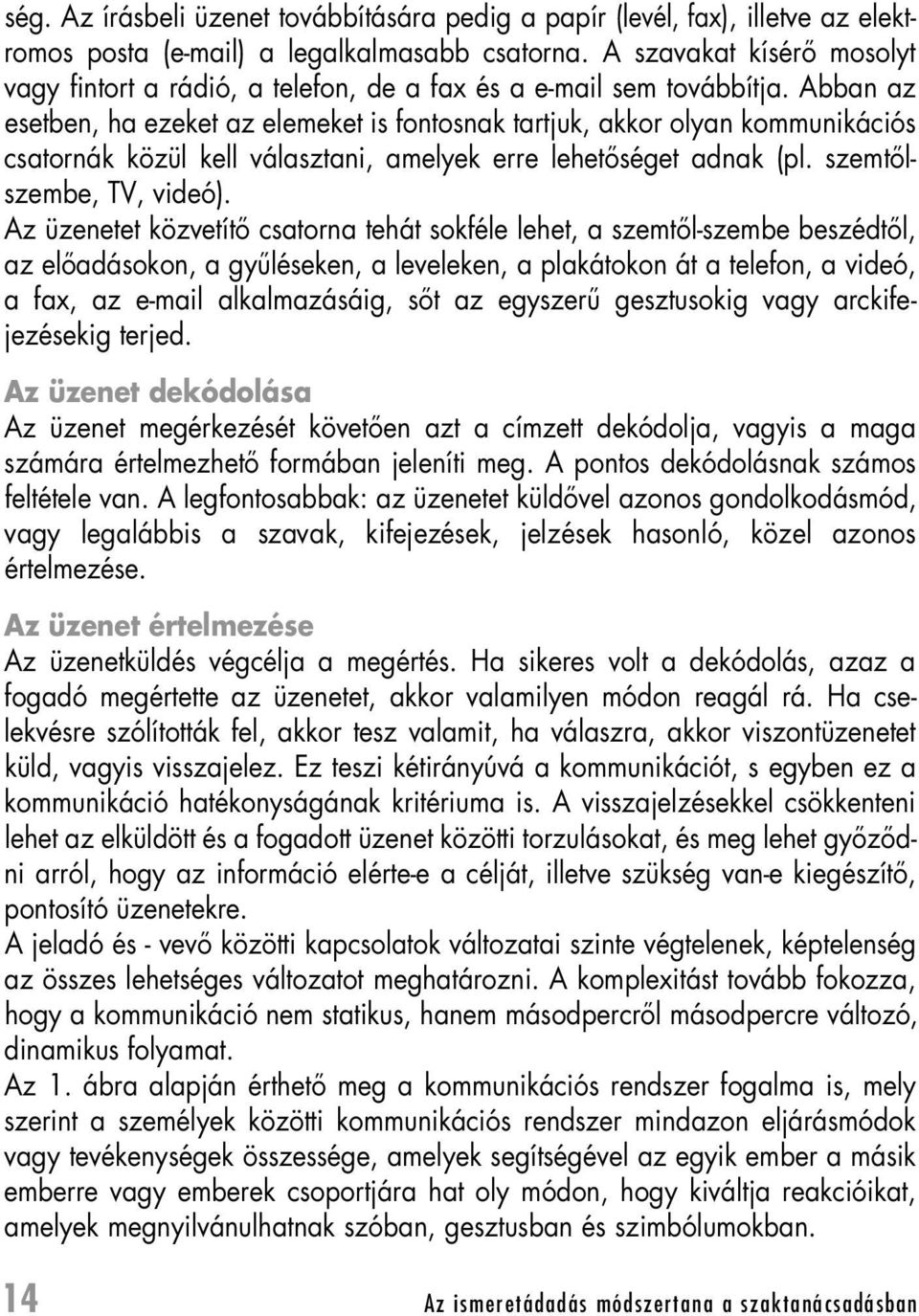 Abban az esetben, ha ezeket az elemeket is fontosnak tartjuk, akkor olyan kommunikációs csatornák közül kell választani, amelyek erre lehetôséget adnak (pl. szemtôlszembe, TV, videó).