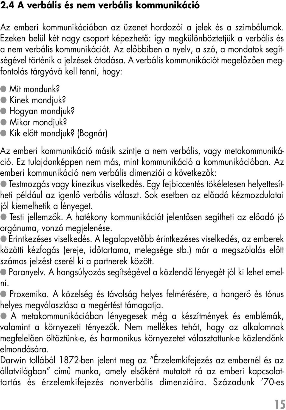 A verbális kommunikációt megelôzôen megfontolás tárgyává kell tenni, hogy: Mit mondunk? Kinek mondjuk? Hogyan mondjuk? Mikor mondjuk? Kik elôtt mondjuk?