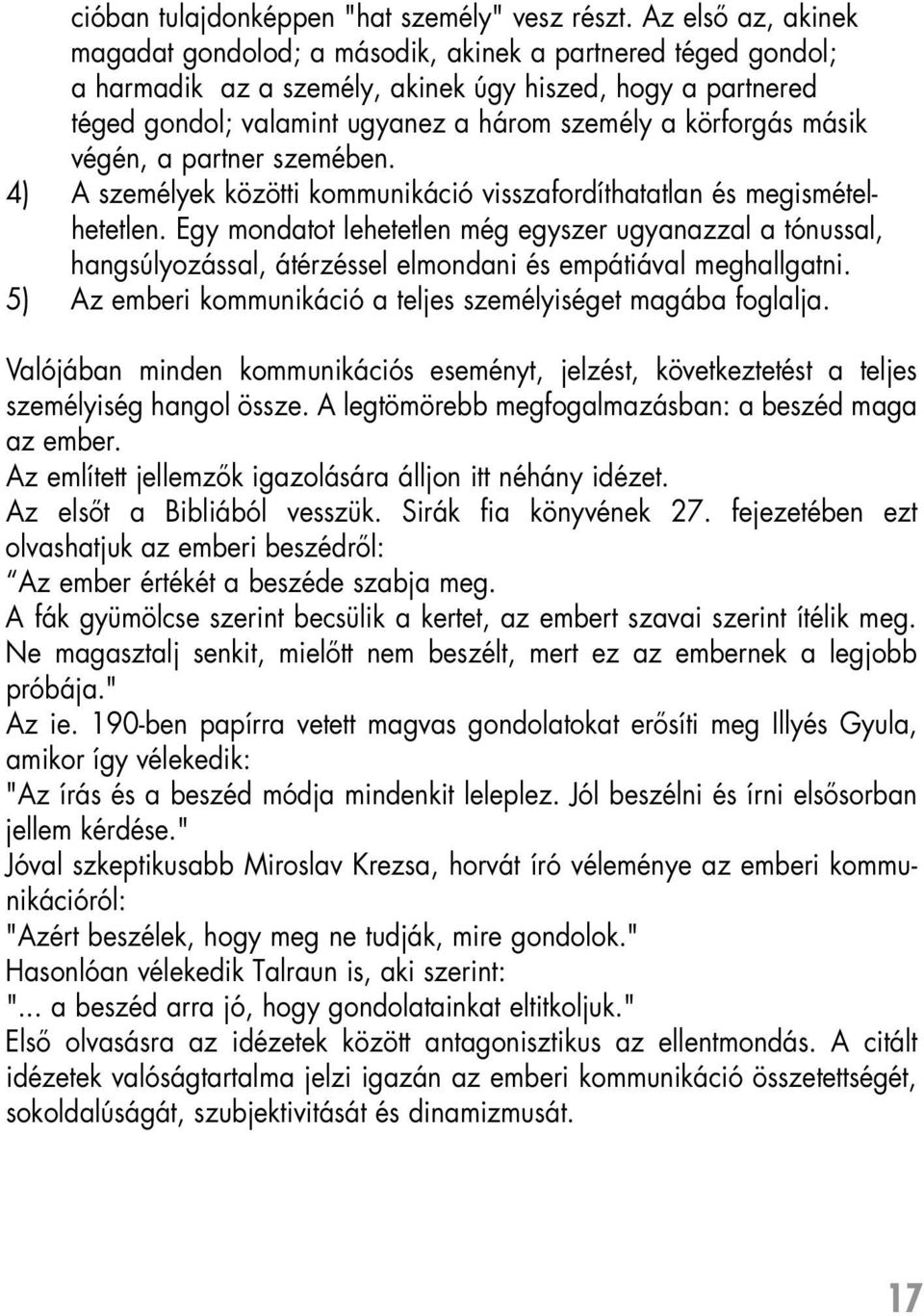 körforgás másik végén, a partner szemében. 4) A személyek közötti kommunikáció visszafordíthatatlan és megismételhetetlen.