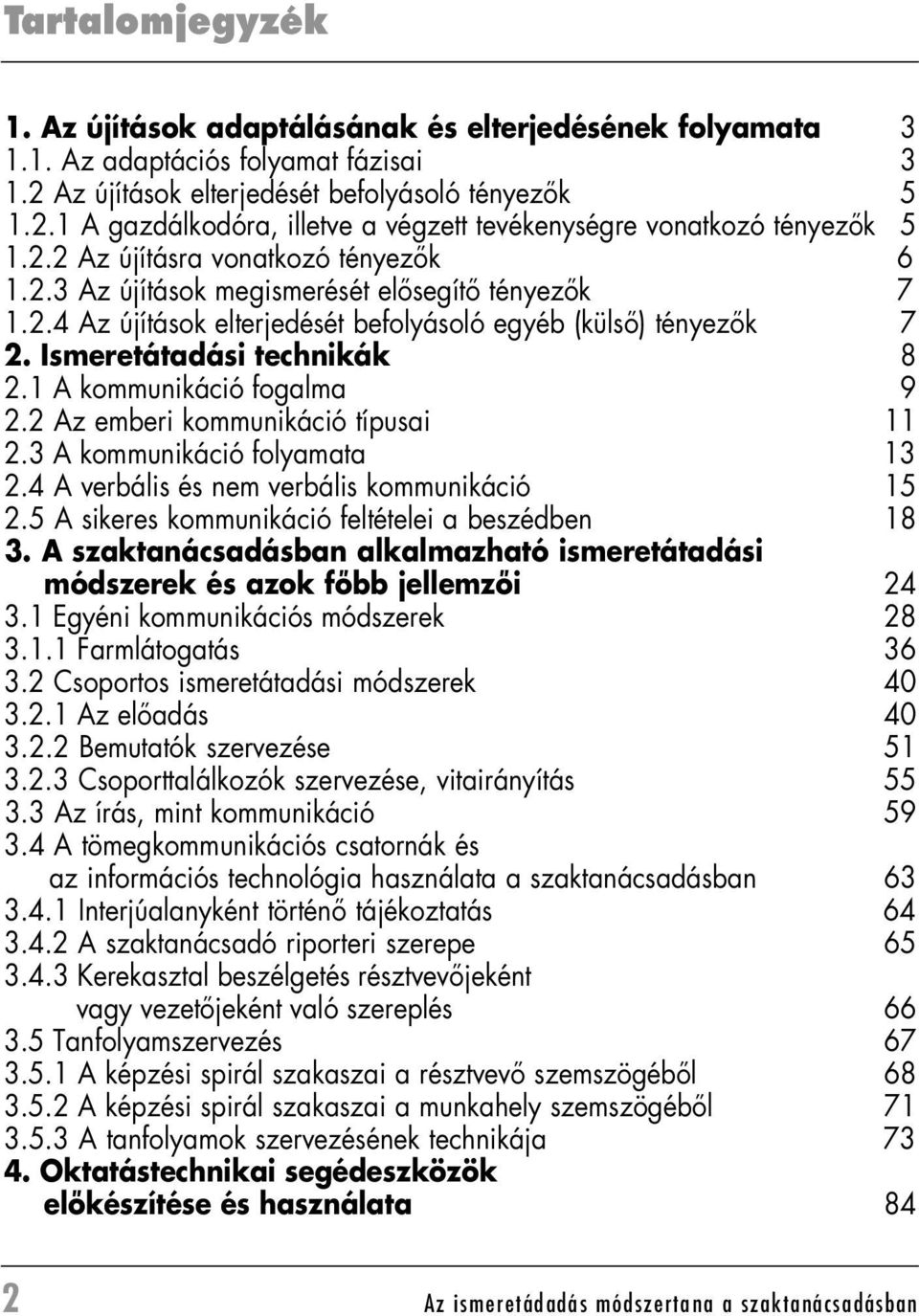 1 A kommunikáció fogalma 9 2.2 Az emberi kommunikáció típusai 11 2.3 A kommunikáció folyamata 13 2.4 A verbális és nem verbális kommunikáció 15 2.5 A sikeres kommunikáció feltételei a beszédben 18 3.