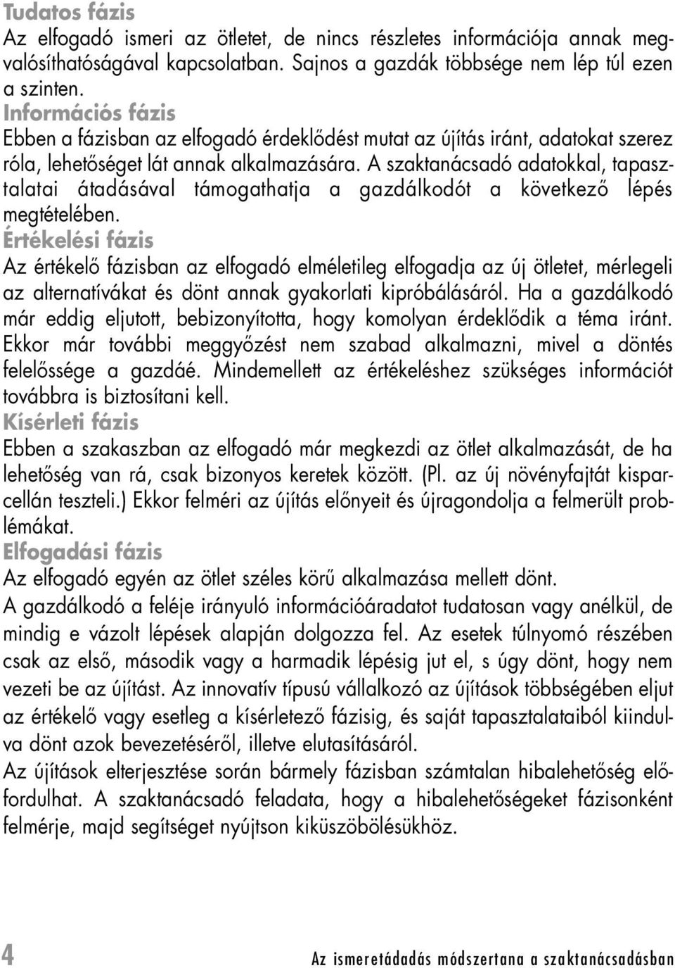 A szaktanácsadó adatokkal, tapasztalatai átadásával támogathatja a gazdálkodót a következô lépés megtételében.