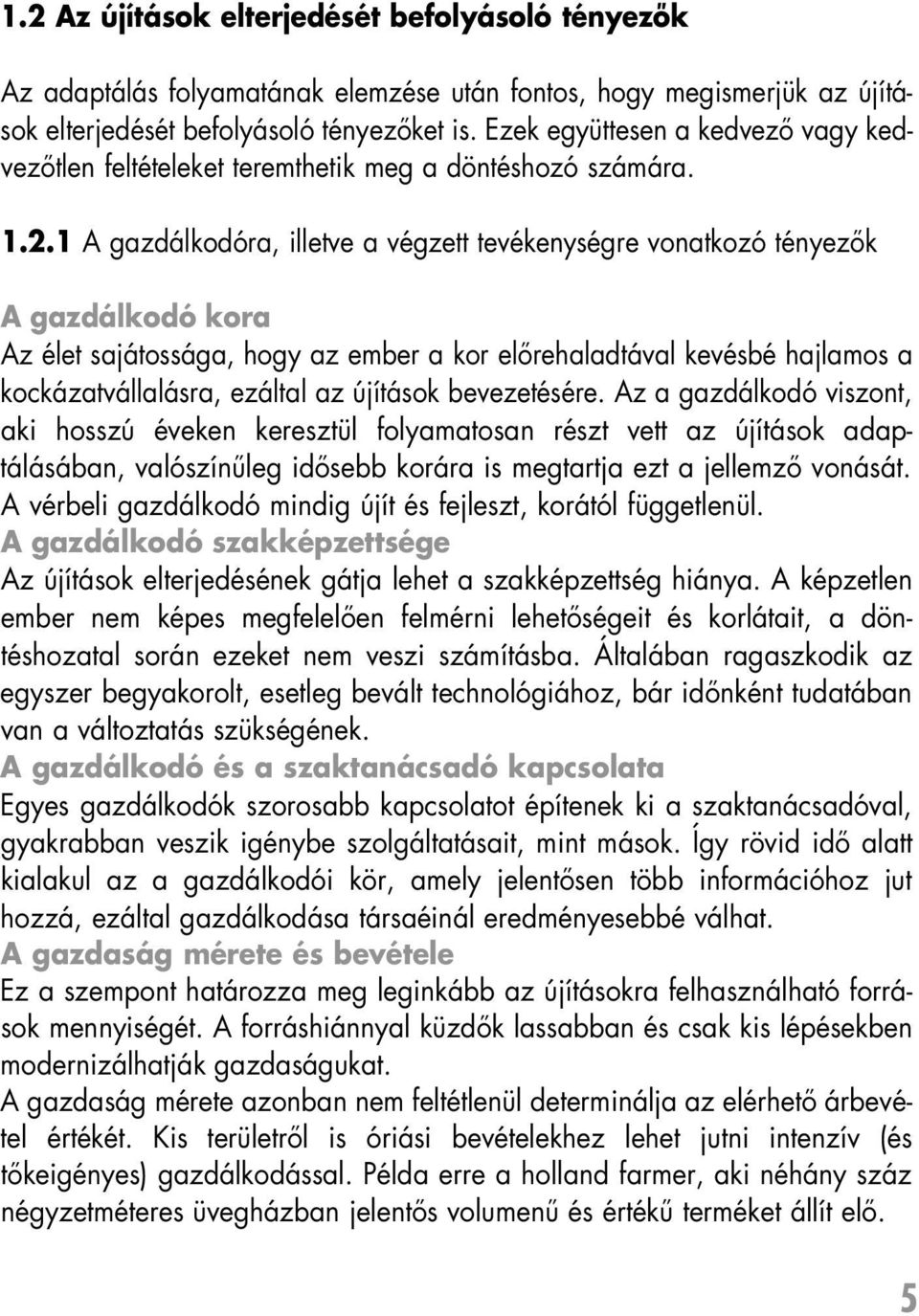 1 A gazdálkodóra, illetve a végzett tevékenységre vonatkozó tényezôk A gazdálkodó kora Az élet sajátossága, hogy az ember a kor elôrehaladtával kevésbé hajlamos a kockázatvállalásra, ezáltal az