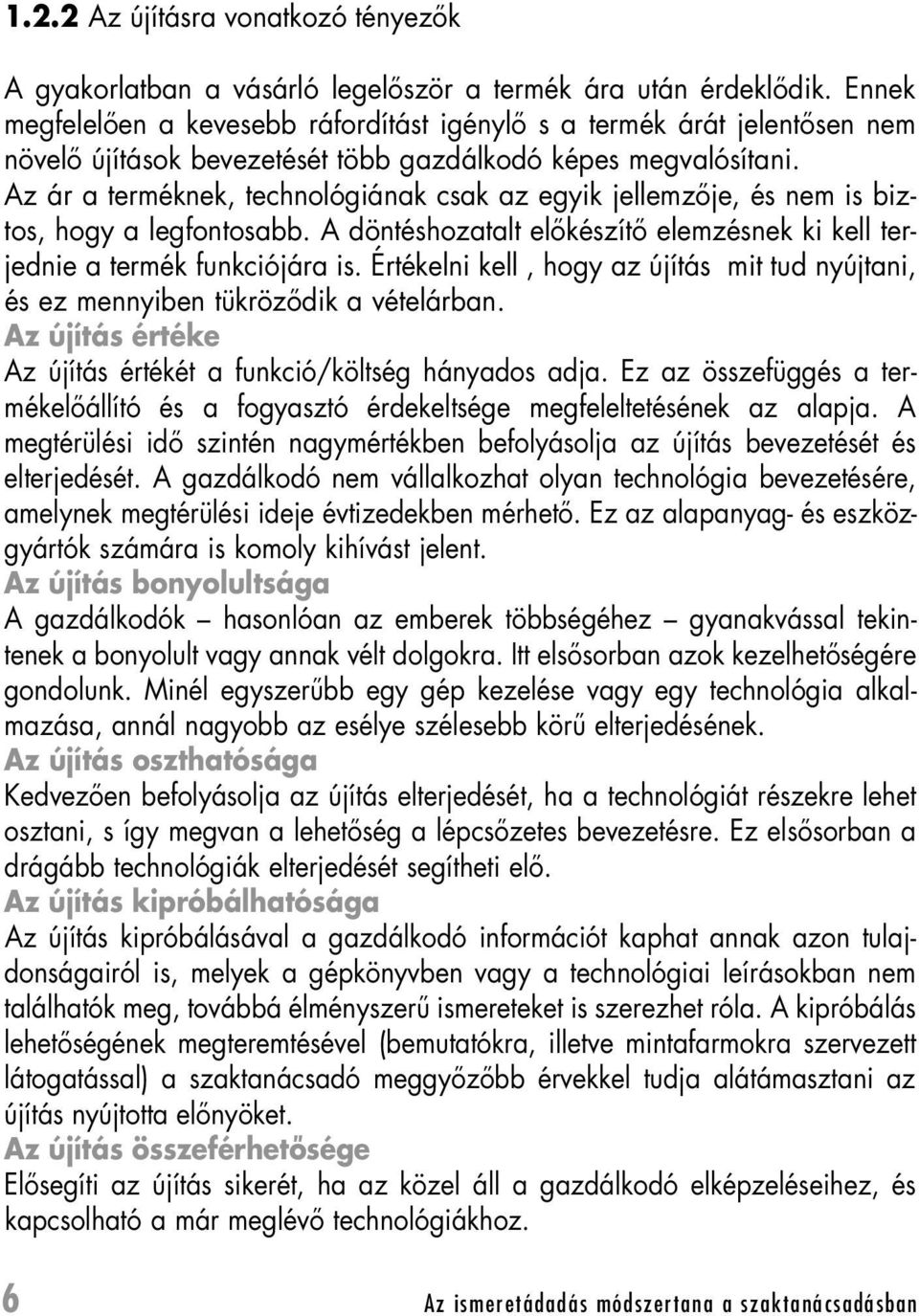 Az ár a terméknek, technológiának csak az egyik jellemzôje, és nem is biztos, hogy a legfontosabb. A döntéshozatalt elôkészítô elemzésnek ki kell terjednie a termék funkciójára is.