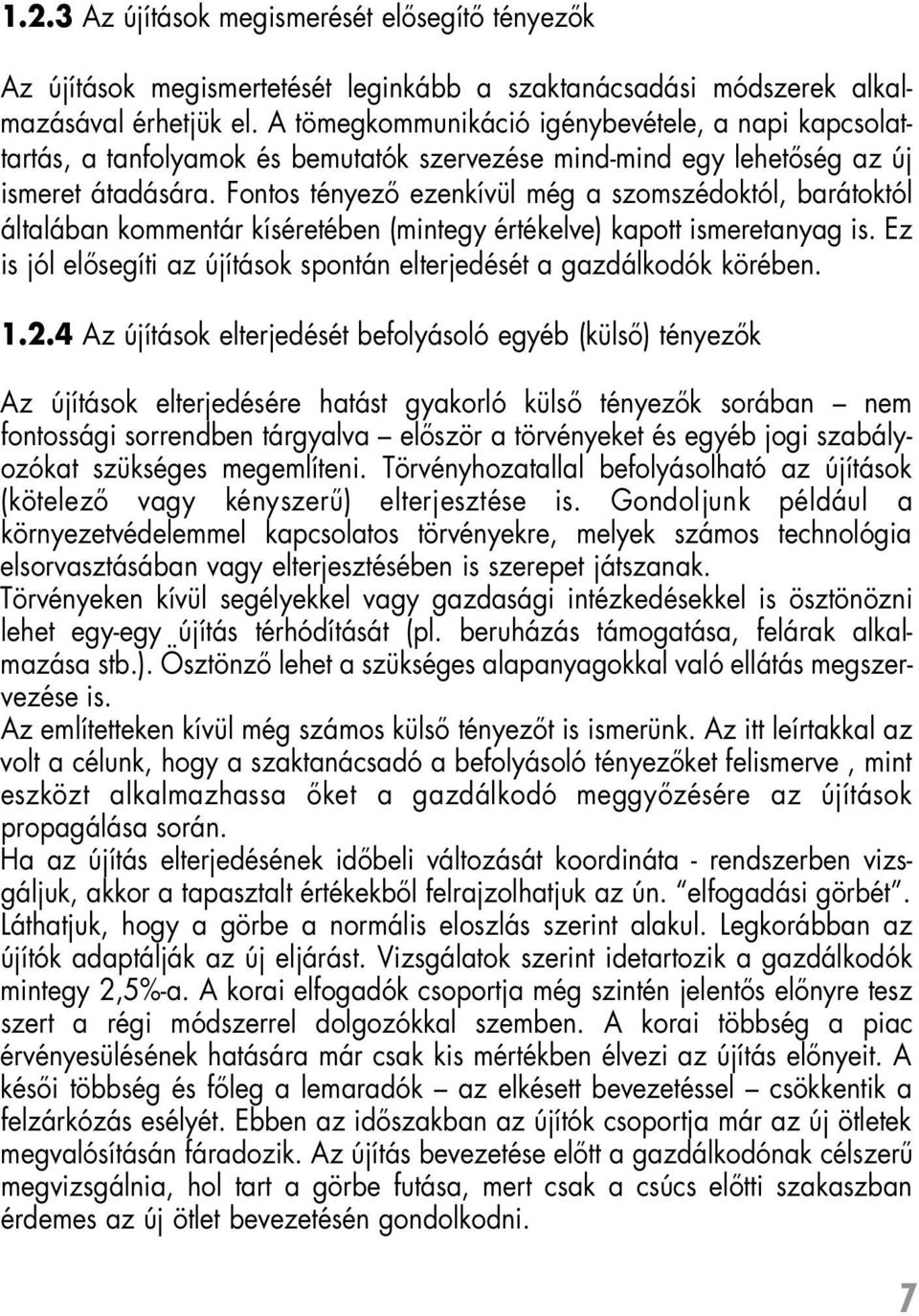 Fontos tényezô ezenkívül még a szomszédoktól, barátoktól általában kommentár kíséretében (mintegy értékelve) kapott ismeretanyag is.