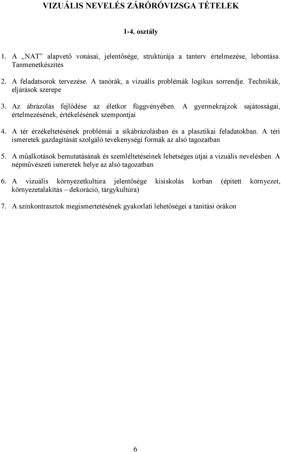 A gyermekrajzok sajátosságai, értelmezésének, értékelésének szempontjai 4. A tér érzékeltetésének problémái a síkábrázolásban és a plasztikai feladatokban.