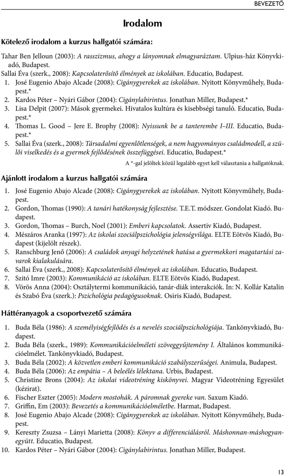 Kardos Péter Nyári Gábor (2004): Cigánylabirintus. Jonathan Miller, Budapest.* 3. Lisa Delpit (2007): Mások gyermekei. Hivatalos kultúra és kisebbségi tanuló. Educatio, Budapest.* 4. Thomas L.