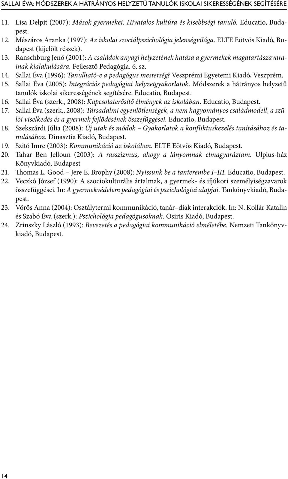 Ranschburg Jenő (2001): A családok anyagi helyzetének hatása a gyermekek magatartászavarainak kialakulására. Fejlesztő Pedagógia. 6. sz. 14. Sallai Éva (1996): Tanulható-e a pedagógus mesterség?