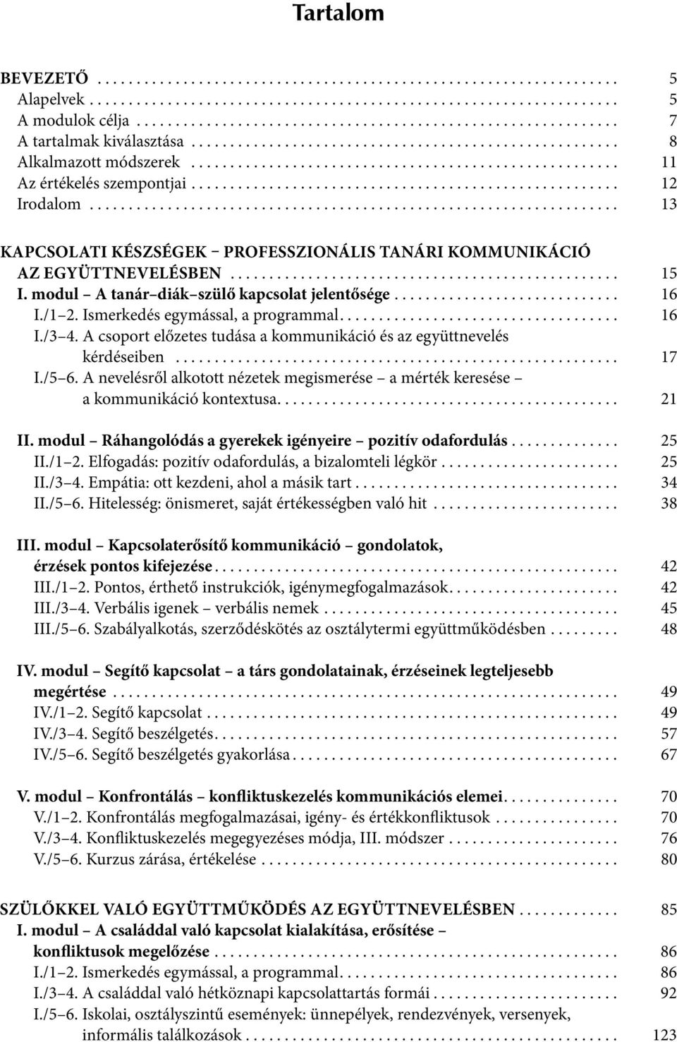 A csoport előzetes tudása a kommunikáció és az együttnevelés kérdéseiben... 17 I./5 6. A nevelésről alkotott nézetek megismerése a mérték keresése a kommunikáció kontextusa.... 21 II.