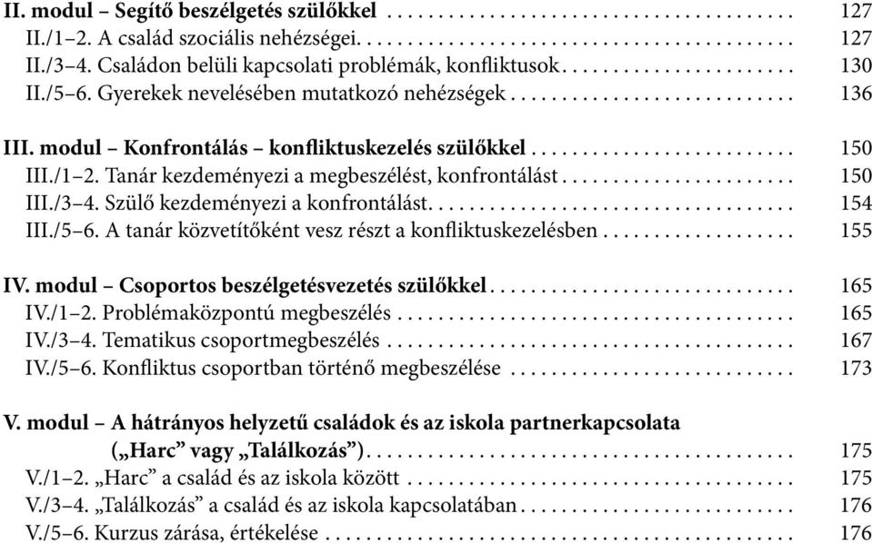 Szülő kezdeményezi a konfrontálást.... 154 III./5 6. A tanár közvetítőként vesz részt a konfliktuskezelésben... 155 IV. modul Csoportos beszélgetésvezetés szülőkkel... 165 IV./1 2.