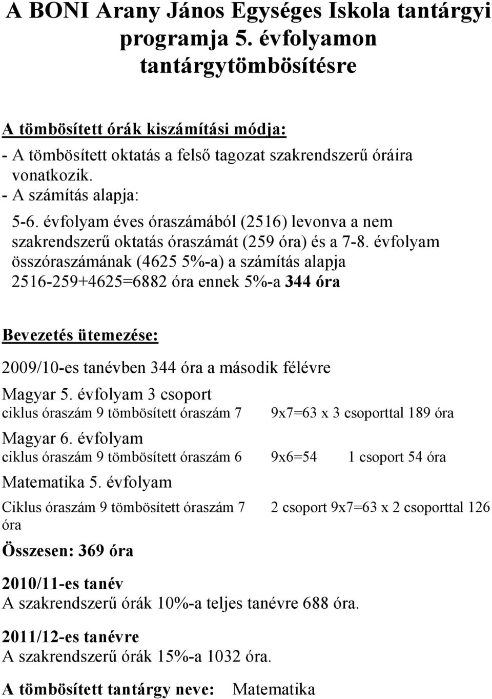 évfolyam összóraszámának (4625 5%-a) a számítás alapja 2516-259+4625=6882 óra ennek 5%-a 344 óra Bevezetés ütemezése: 2009/10-es tanévben 344 óra a második félévre Magyar 5.