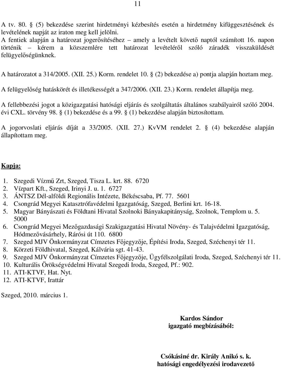 A határozatot a 314/2005. (XII. 25.) Korm. rendelet 10. (2) bekezdése a) pontja alapján hoztam meg. A felügyel ség hatáskörét és illetékességét a 347/2006. (XII. 23.) Korm. rendelet állapítja meg.