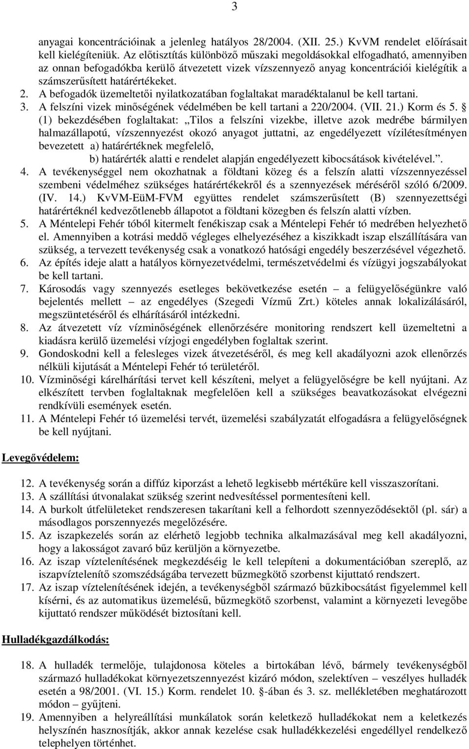 A befogadók üzemeltet i nyilatkozatában foglaltakat maradéktalanul be kell tartani. 3. A felszíni vizek min ségének védelmében be kell tartani a 220/2004. (VII. 21.) Korm és 5.